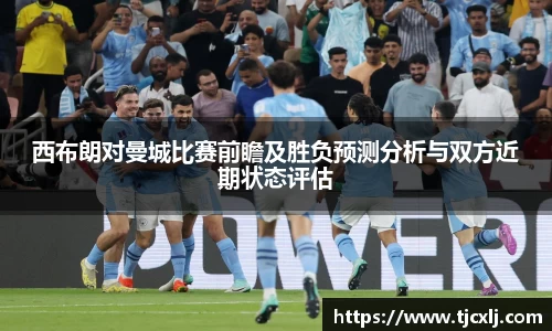 西布朗对曼城比赛前瞻及胜负预测分析与双方近期状态评估