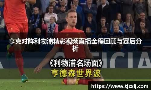 亨克对阵利物浦精彩视频直播全程回顾与赛后分析
