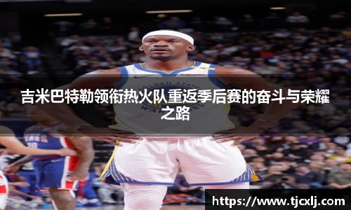 吉米巴特勒领衔热火队重返季后赛的奋斗与荣耀之路